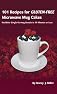 101 Recipes for Gluten-Free Microwave Mug Cakes: Healthier Single-Serving Snacks in Less Than 10 Minutes