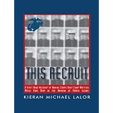 This Recruit: A Firsthand Account of Marine Corps Boot Camp, Written While Knee-Deep in the Mayhem of Parris Island