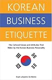 Korean Business Etiquette: The Cultural Values And Attitudes That Make Up The Korean Business Personality