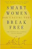 Smart Women Don't Retire -- They Break Free: From Working Full-Time to Living Full-Time