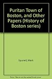 The Puritan town of Boston/ by Mark Spurrell; and, other papers/ [by P. Dover]