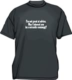 I'm not great at advice, may I interst you in a sarcastic comment? Men's tee Shirt in 12 colors Small thru 6XL