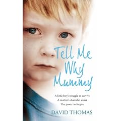 Tell Me Why, Mummy: A Little Boy's Struggle to Survive. A Mother's Shameful Secret. The Power to Forgive.