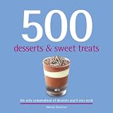 500 desserts & sweet treats : the only compendium of desserts you'll ever need