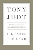 Ill Fares the Land: A Treatise on Our Present Discontents