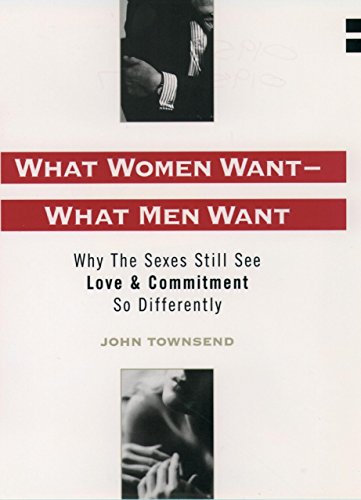 What Women Want--What Men Want: Why the Sexes Still See Love and Commitment So Differently
