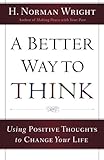 A Better Way to Think: Using Positive Thoughts to Change Your Life