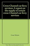 Cross-Channel car ferry services : a report on the supply of certain cross-Channel car ferry services