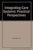 Integrating care systems : practical perspectives