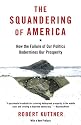 The Squandering of America: How the Failure of Our Politics Undermines Our Prosperity (Vintage)