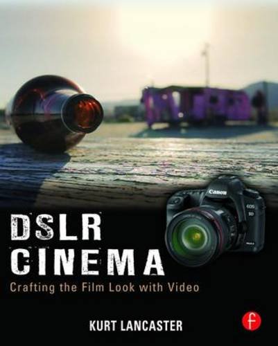 DSLR Cinema: Crafting the Film Look with Video