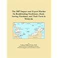 The 2007 Import and Export Market for Bookbinding Machinery, Book-Sewing Machines, and Their Parts in Malaysia by  Philip M. Parker