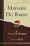 Madame Du Barry (Classic Reprint)