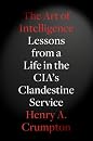 The Art of Intelligence: Lessons from a Life in the CIA's Clandestine Service