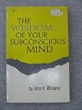 The Wisdom of Your Subconscious Mind