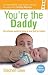 You're the Daddy: The Art of Being a Great Dad: The Ultimate Guide to Being a New Dad for Blokes