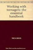 Working with teenagers : the essential handbook