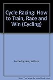 Cycle racing : how to train, race and win
