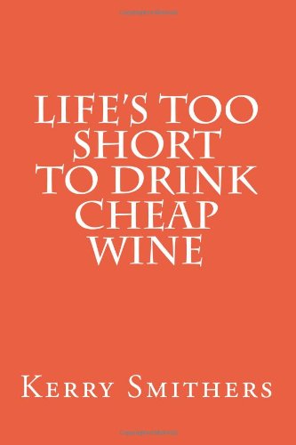 Life's Too Short To Drink Cheap Wine