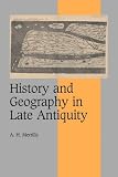 History and Geography in Late Antiquity (Cambridge Studies in Medieval Life and Thought: Fourth Series)