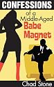 Confessions of a Middle-Aged Babe Magnet: One Man's Brave Adventure into Dating Again in the 21st Century
