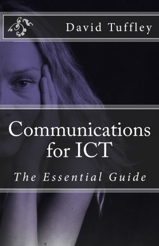 Communications for ICT: The Essential Guide, by David Tuffley PhD