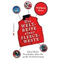 Die Weltreise einer roten Fleeceweste: Eine kleine Geschichte �ber die gro�e Globalisierung