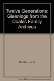 Twelve generations : gleanings from the Coales family archives