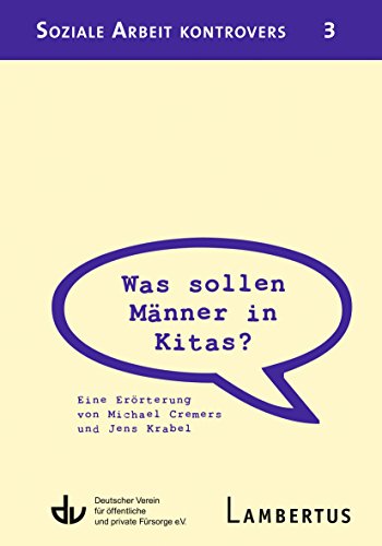 Was sollen Männer in Kitas?: Eine Erörterung von Michael Cremers und Jens Krabel - Aus der Reihe Soziale Arbeit kontrovers - Band 3 (German Edition)