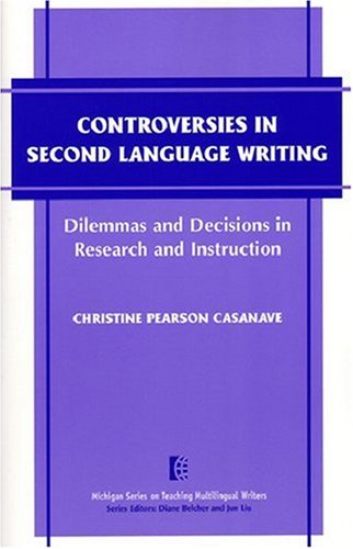 Controversies in Second Language Writing: Dilemmas and Decisions in Research and Instruction (The Michigan Series on Teaching Multilingual Writers)
