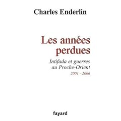Les ann�es perdues : Intifada et guerres au Proche-Orient 2001-2006