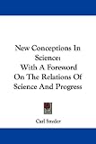 New Conceptions in Science: With a Foreword on the Relations of Science and Progress