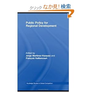 【クリックでお店のこの商品のページへ】Public Policy for Regional Development (Routledge Studies in Global Competition): Jorge Martinez-Vazquez, Francois Vaillancourt: 洋書