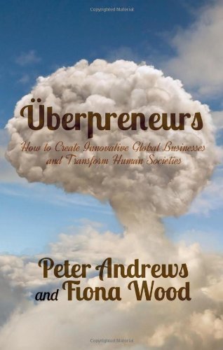 Uberpreneurs: How to Create Innovative Global Businesses and Transform Human Societies by Andrews, Peter, Wood, Fiona (2014) Hardcover