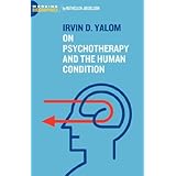 irvin d yalom on psychotherapy and the human condition working biographies