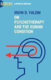 Irvin D. Yalom: On Psychotherapy and the Human Condition