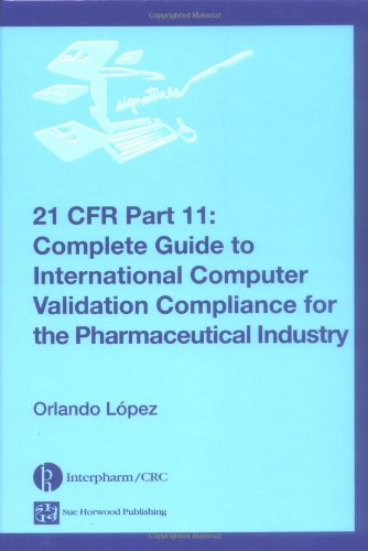 21 CFR Part 11: Complete Guide to International Computer Validation Compliance for the Pharmaceutical Industry