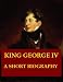 King George IV - A Short Biography