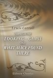 Through the Looking – Glass and What Alice Found There: With Fifty Illustrations by Lewis Carroll Through the Looking – Glass and What Alice Found There: With Fifty Illustrations