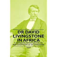 Dr David Livingstone in Africa - A Historical Article on the Life and Expeditions of Dr Livingstone