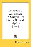Diophantus Of Alexandria: A Study In The History Of Greek Algebra (1910)