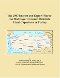 The 2007 Import and Export Market for Multilayer Ceramic Dielectric Fixed Capacitors in Turkey