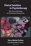 Clinical Intuition in Psychotherapy: The Neurobiology of Embodied Response (Norton Series on Interpersonal Neurobiology)