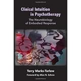 Clinical Intuition in Psychotherapy: The Neurobiology of Embodied Response (Norton Series on Interpersonal Neurobiology) ~ Terry Marks-Tarlow