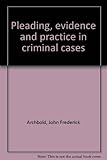 Pleading, evidence and practice in criminal cases