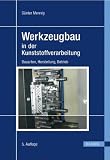 Werkzeugbau in der Kunststoffverarbeitung: Bauarten, Herstellung, Betrieb