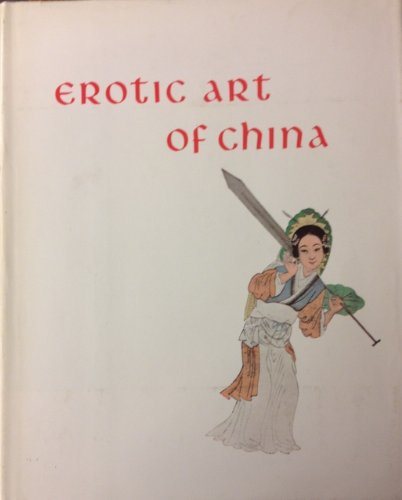 Erotic Art of China: A Unique Collection of Chinese Prints and Poems Devoted to the Art of Love