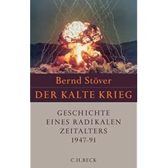 Der Kalte Krieg 1947-1991: Geschichte eines radikalen Zeitalters
