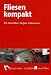 Fliesen kompakt: Mit Kennziffern, Regeln, Richtwerten, Prinzipdarstellungen und Übersichten