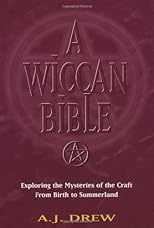 A Wiccan Bible: Exploring the Mysteries of the Craft from Birth to Summerland